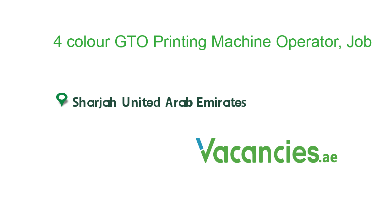 4 colour GTO Printing Machine Operator, CPC CP Tronic job in in Sharjah United Arab Emirates