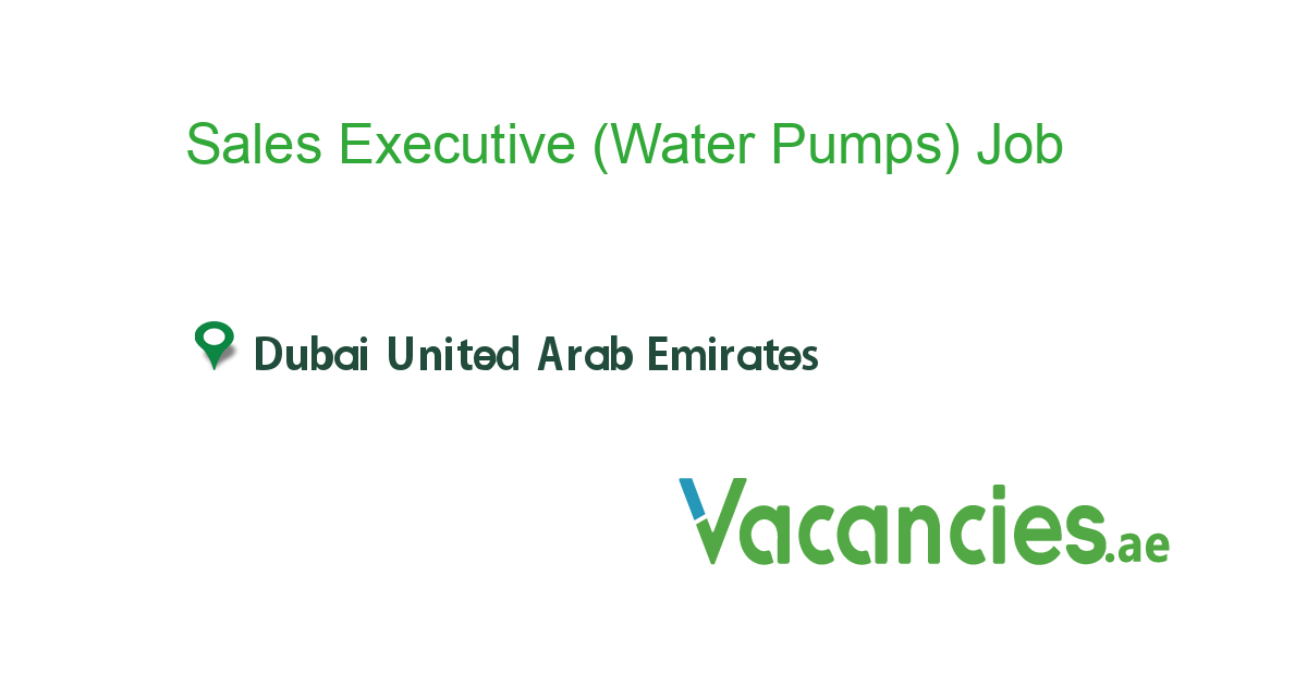 Sales Executive (Water Pumps) job in in Dubai United Arab Emirates