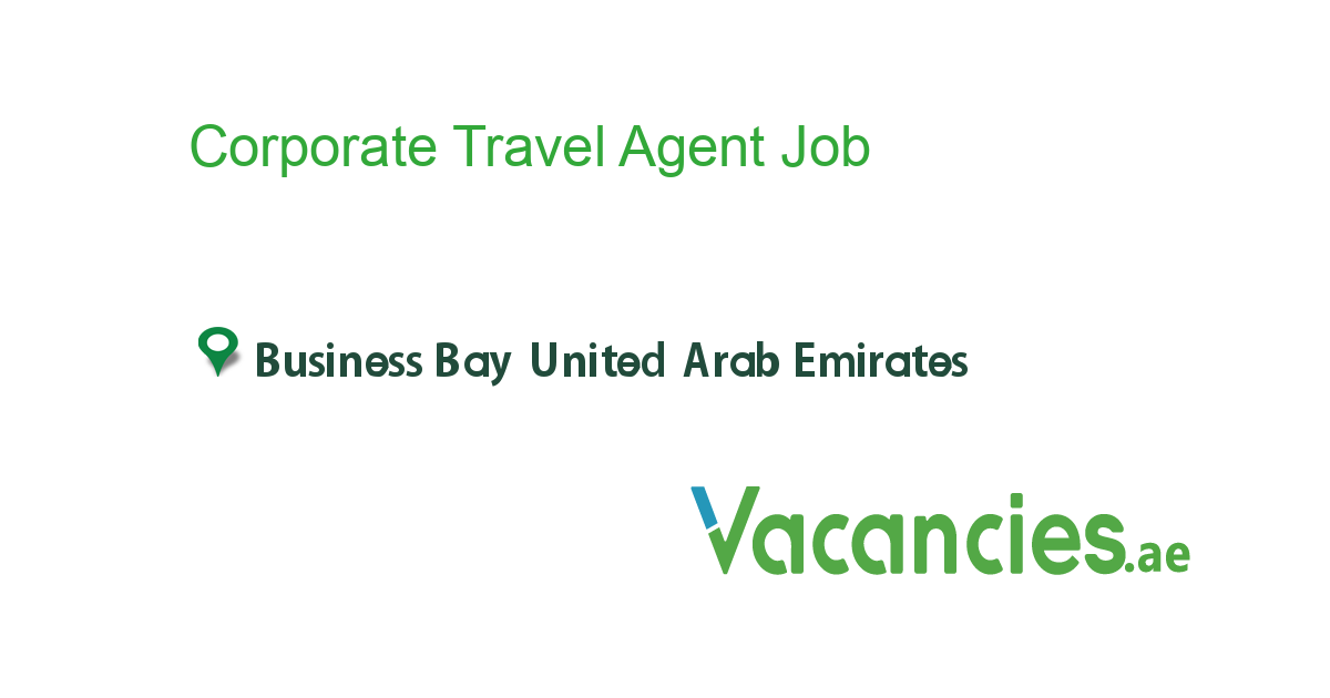 Corporate Travel Agent job in in Business Bay United Arab Emirates