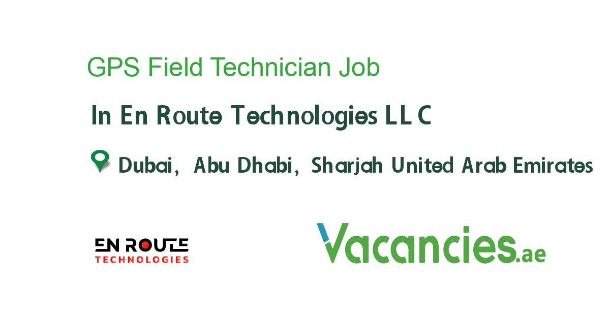 GPS Field Technician job in En Route Technologies LLC in Dubai, Abu Dhabi, Sharjah United Arab