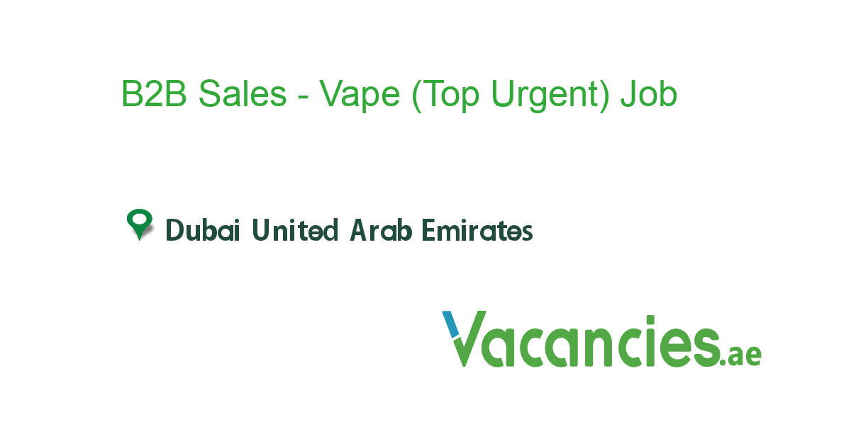 B2B Sales - Vape (Top Urgent) job in in Dubai United Arab Emirates ...