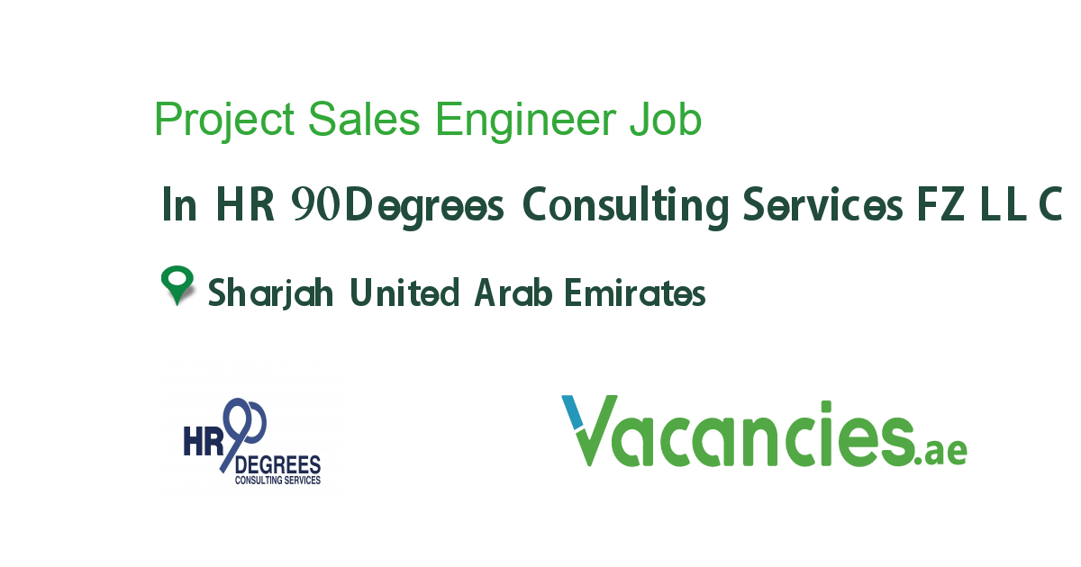 Project Sales Engineer job in HR 90Degrees Consulting Services FZ LLC in Sharjah United Arab