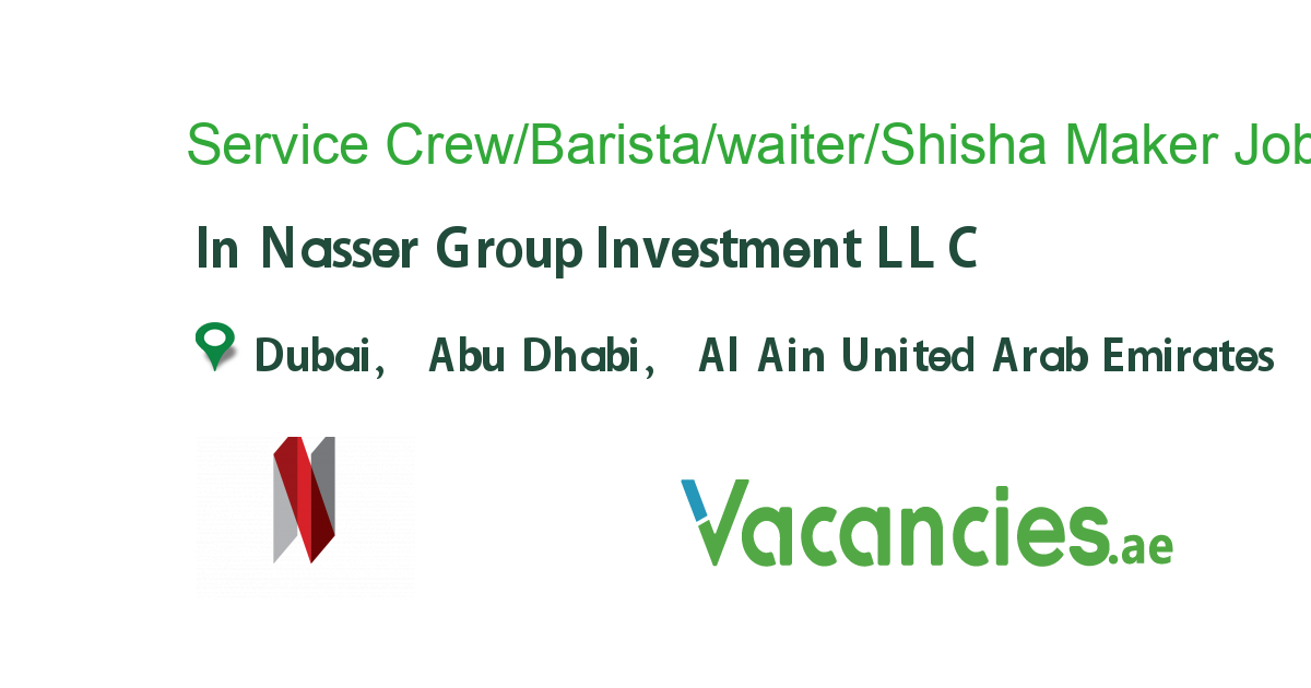 Service Crew/Barista/waiter/Shisha Maker job in Nasser Group Investment LLC in Dubai, Abu Dhabi